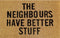 Doormat 60cm x 40cm - 'The Neighbours Have Better Stuff' - Absorbent Coir Mat for Indoor/Outdoor